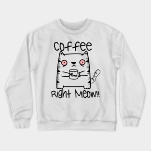 coffee right meow Crewneck Sweatshirt